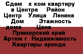 Сдам 2-х ком.квартиру в Центре! › Район ­ Центр › Улица ­ Ленина › Дом ­ 5 › Этажность дома ­ 5 › Цена ­ 18 000 - Приморский край, Артем г. Недвижимость » Квартиры аренда   